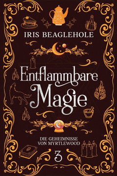 Entflammbare Magie: Die Geheimnisse von Myrtlewood 3 Entflammbare Magie: Die Geheimnisse von Myrtlewood 3