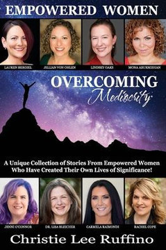 Overcoming Mediocrity - Empowered Women: A Unique Collection of Stories from Empowered Women Who Have Created Their Own Lives of Significance! Overcoming Mediocrity - Empowered Women: A Unique Collection of Stories from Empowered Women Who Have Created Their Own Lives of Significance!
