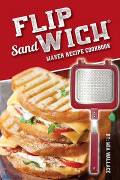 Flip Sandwich® Maker Recipe Cookbook: Unlimited Delicious Copper Pan Non-Stick Stovetop Panini Grill Press Recipes (Panini Press Grill)