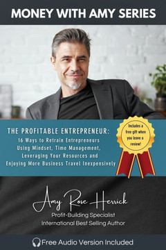 The Profitable Entrepreneur: 16 Ways to Retrain Entrepreneurs Using Mindset, Time Management, Leveraging Your Resources and Enjoying More Business