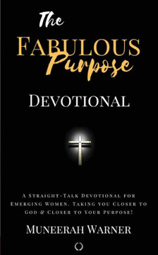 Fabulous Purpose: A Straight-Talk Devotional For Emerging Women! Taking You Closer To God & Closer To Your Purpose!