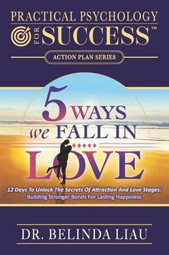 Practical Psychology For Success Five Ways We Fall In Love: 12 Days To Unlock The Secrets Of Attraction And Love Stages: Building Stronger Bonds For L