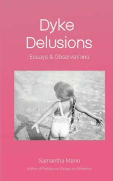 Dyke Delusions: Essays & Observations