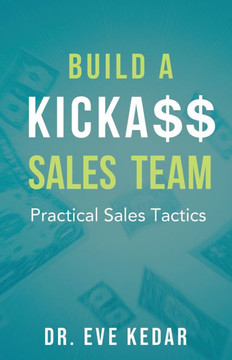 Build a Kicka$$ Sales Team: Practical Sales Tactics