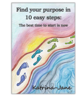 Find Your Purpose In 10 Easy Steps: The Best Time To Start Is Now