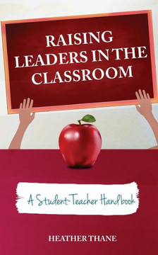 Raising Leaders in The Classroom: A Student-Teacher Handbook