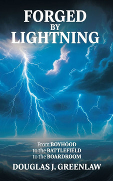 Forged by Lightning: From Boyhood to the Battlefield to the Boardroom