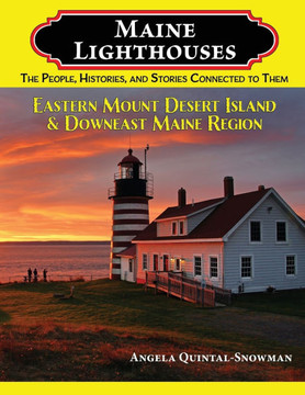 Maine Lighthouses: The People, Histories, and Stories Connected to Them - Eastern Mount Desert Island & Downeast Maine Region: The People