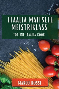 Itaalia Maitsete Meistriklass: T??line Itaalia K???k Itaalia Maitsete Meistriklass: T??line Itaalia K???k