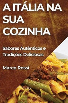 A It??ia na Sua Cozinha: Sabores Aut??ticos e Tradi???es Deliciosas