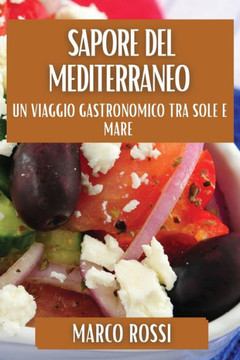 Sapore del Mediterraneo: Un Viaggio Gastronomico tra Sole e Mare Sapore del Mediterraneo: Un Viaggio Gastronomico tra Sole e Mare