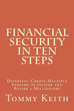 Financial Security In Ten Steps: Diversify, Create Multiple Streams Of Income And Retire A Millionaire