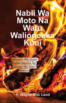 A Fiery Prophet and a People of Wook - Swahili Edition: Mtazamo Wa Ibada Katika Maisha Na Ujumbe Wa Nabii Yeremia