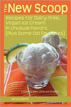 The New Scoop: Recipes for Dairy-Free, Vegan Ice Cream in Unusual Flavors (Plus: Recipes for Dairy-Free, Vegan Ice Cream in Unusual F