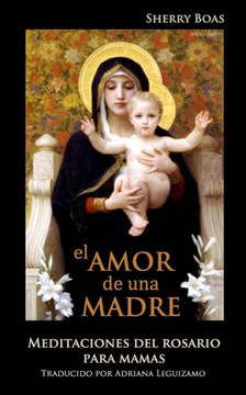 El Amor de Una Madre: Meditaciones del Rosario Para Mamas