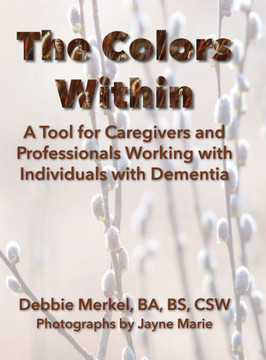 The Colors Within: A Tool for Caregivers and Professionals Working with Individuals with Dementia: A Tool for Caregivers and Professional
