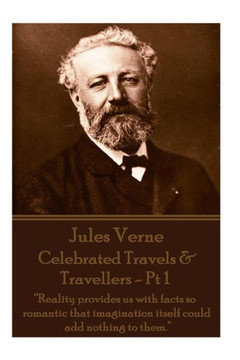 Jules Verne - Celebrated Travels & Travellers - Pt 1: ""Reality provides us with facts so romantic that imagination itself could add nothing to them.""