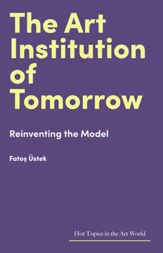 The Art Institution of Tomorrow: Reinventing the Model