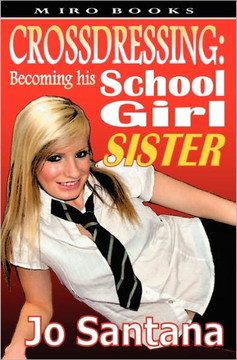 Crossdressing: Becoming His Schoolgirl Sister
