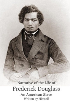 Narrative of the Life of Frederick Douglass, An American Slave, Written by Himself Narrative of the Life of Frederick Douglass, An American Slave, Written by Himself