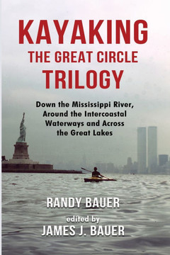 Kayaking the Great Circle Trilogy: Down the Mississippi River, Around the Intercoastal Waterways and Across the Great Lakes