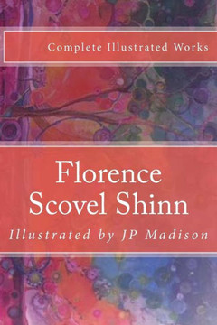 Florence Scovel Shinn: Complete Works Illustrated (Wisdom Illustrations)