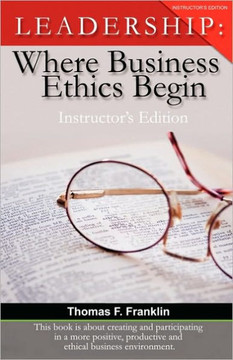 Leadership: Where Business Ethics Begin - Instructor's Edition