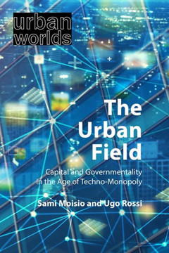 The Urban Field: Capital and Governmentality in the Age of Techno-Monopoly