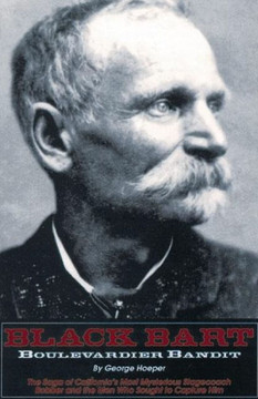 Black Bart: Boulevardier Bandit: The Saga of California's Most Mysterious Stagecoach Robber and the Men Who Sought to Capture Him
