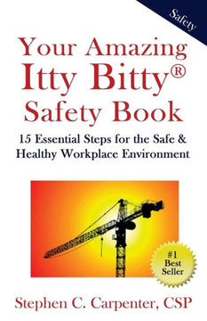 Your Amazing Itty Bitty Safety Book: 15 Essential Steps for the Safe & Healthy Workplace Environment