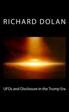 Ufos And Disclosure In The Trump Era (Richard Dolan Lecture Series)