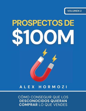 Prospectos de $100M: C??o conseguir que los desconocidos quieran comprar lo que vendes