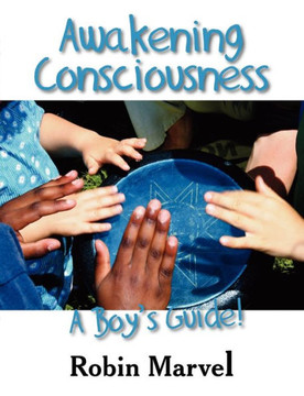 Awakening Consciousness: A Boy's Guide! Awakening Consciousness: A Boy's Guide!