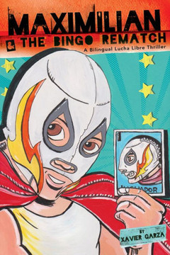 Maximilian & the Bingo Rematch (Max's Lucha Libre Adventures #2) / Maximilian & La Revancha de la Loter??: A Bilingual Lucha Libre Thriller / Una Nove