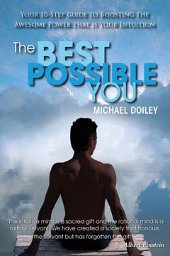 The Best Possible You : Your 10-Step Guide To Boosting The Awesome Power That Is Your Intuition