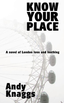 Know Your Place: A novel of London love and loathing