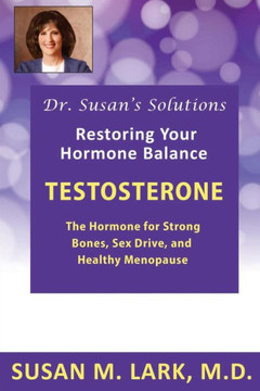 Dr. Susan's Solutions: Testosterone - The Hormone for Strong Bones, Sex Drive, and Healthy Menopause