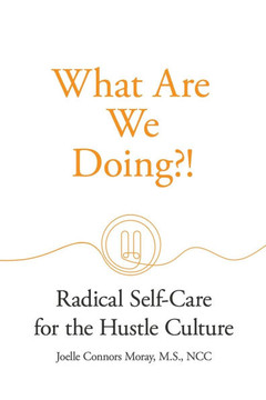 What Are We Doing?!: Radical Self-Care for the Hustle Culture