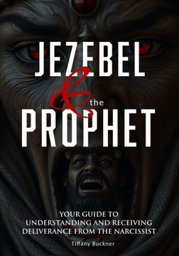 Jezebel & the Prophet: Your Guide to Understanding and Receiving Deliverance from the Narcissist
