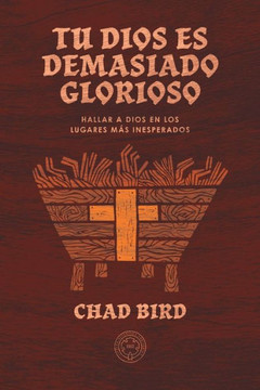 Tu Dios es demasiado glorioso: Hallar a Dios en los lugares m?? inesperados