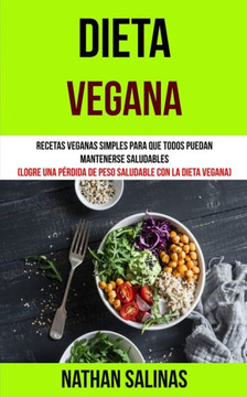 Dieta Vegana: Recetas veganas simples para que todos puedan mantenerse saludables (Logre una p??dida de peso saludable con la dieta