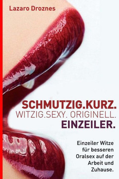 Schmutzig.Kurz. Witzig.Sexy. Originell. Einzeiler : Einzeiler Witze Für Besseren Oralsex Auf Der Arbeit Und Zuhause.