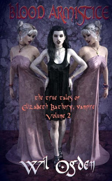 Blood Armistice: The True Tales of Elizabeth Bathory, Vampire. Volume II