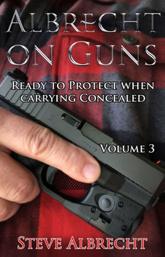 Albrecht on Guns: Ready to Protect When Carrying Concealed (Volume 3)