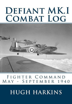 Defiant MK.I Combat Log: Fighter Command May - September 1940 Defiant MK.I Combat Log: Fighter Command May - September 1940