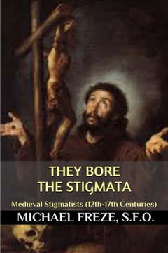 They Bore The Stigmata: (Medieval Stigmatists: 12Th-17Th Centuries)