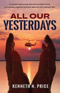 All Our Yesterdays: A compelling journey into the troubled times of a society blighted and torn apart by the Vietnam War
