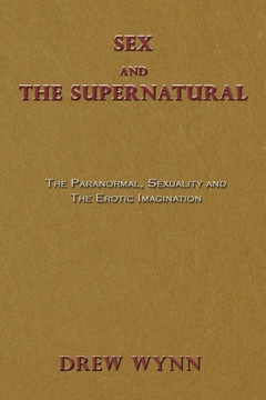 Sex and The Supernatural: The Paranormal, Sexuality and The Erotic Imagination