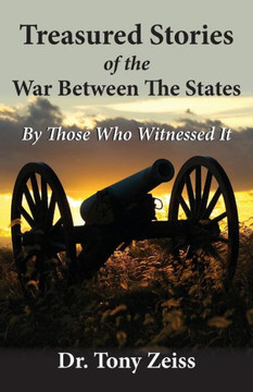 Treasured Stories of the War Between The States By Those Who Witnessed It Treasured Stories of the War Between The States By Those Who Witnessed It