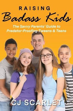 Raising Badass Kids: The Savvy Parents' Guide to Predator-Proofing Tweens & Teens